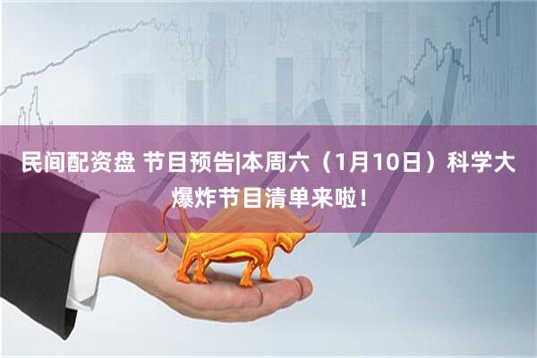 民间配资盘 节目预告|本周六（1月10日）科学大爆炸节目清单来啦！